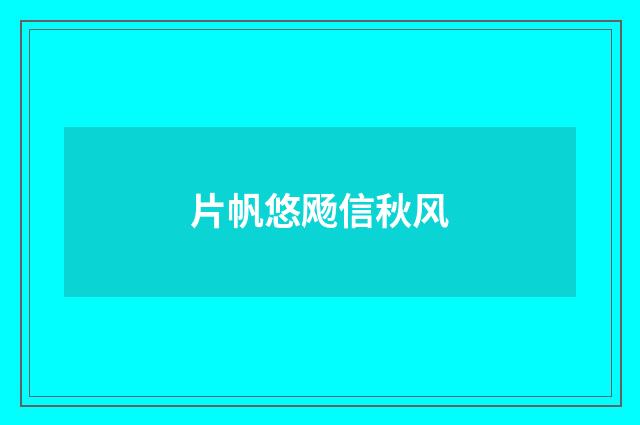 片帆悠飏信秋风