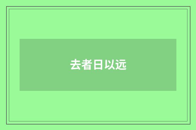 去者日以远