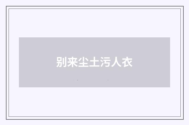 别来尘土污人衣