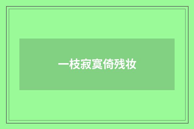 一枝寂寞倚残妆