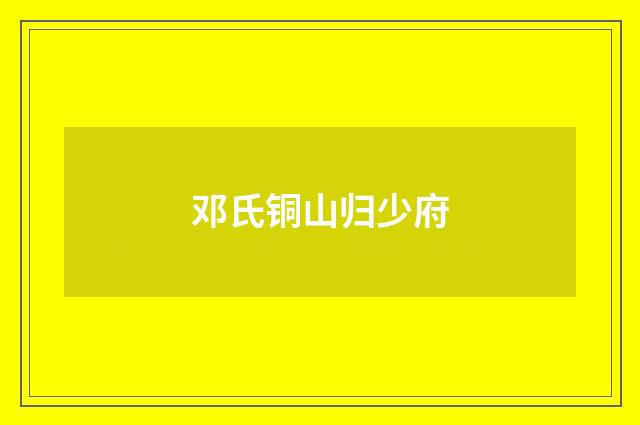邓氏铜山归少府