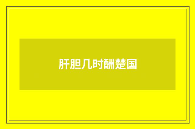 肝胆几时酬楚国