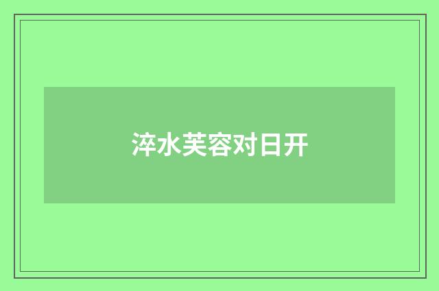 淬水芙容对日开