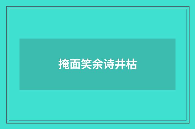 掩面笑余诗井枯