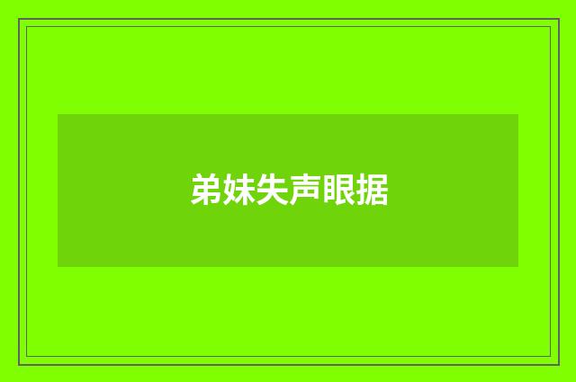 弟妹失声眼据