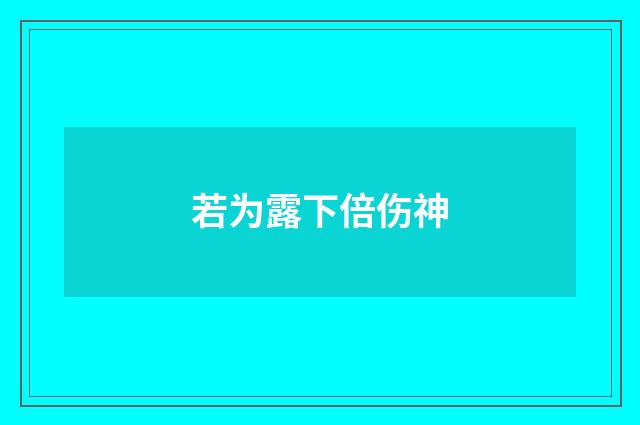 若为露下倍伤神