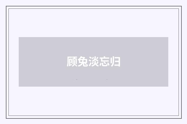 顾兔淡忘归