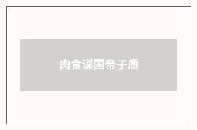肉食谋国帝子质