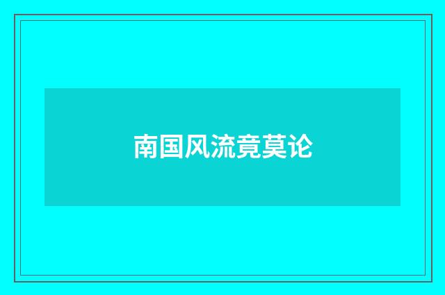 南国风流竟莫论