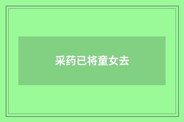 采药已将童女去
