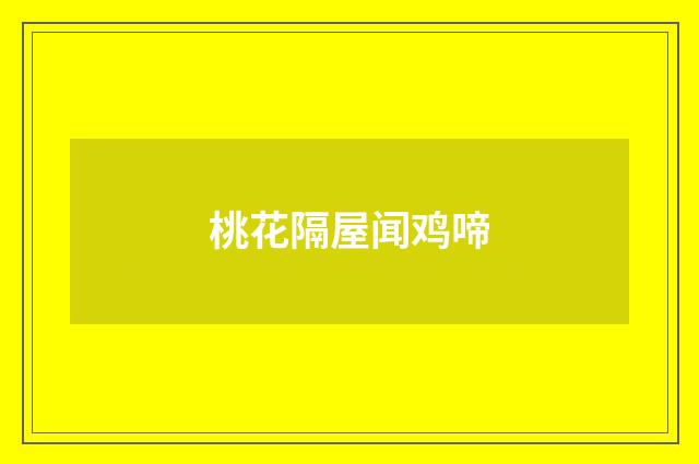桃花隔屋闻鸡啼