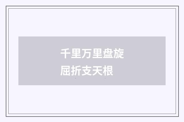 千里万里盘旋屈折支天根
