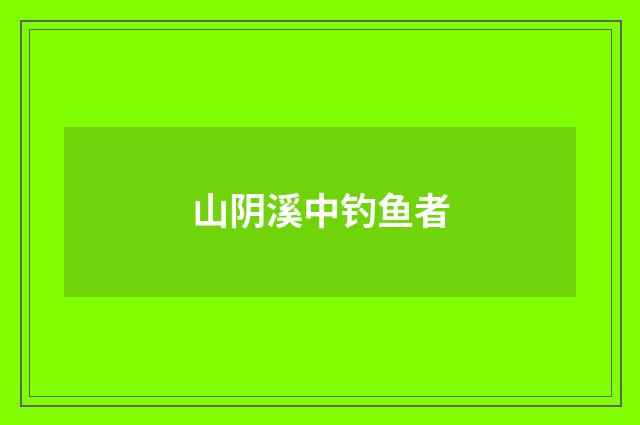山阴溪中钓鱼者