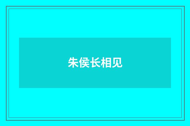 朱侯长相见