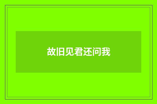 故旧见君还问我