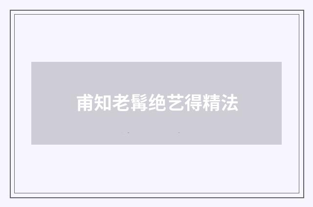 甫知老髯绝艺得精法