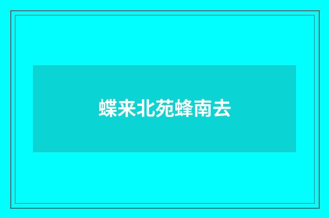 蝶来北苑蜂南去
