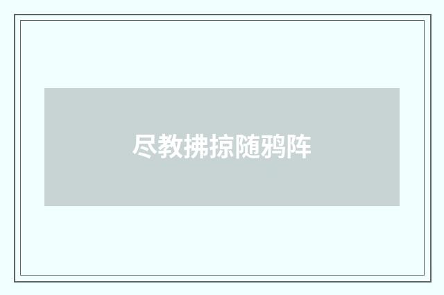 尽教拂掠随鸦阵
