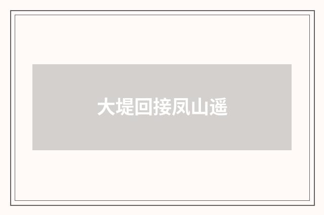 大堤回接凤山遥
