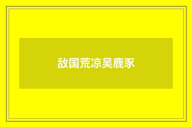 敌国荒凉吴鹿豕