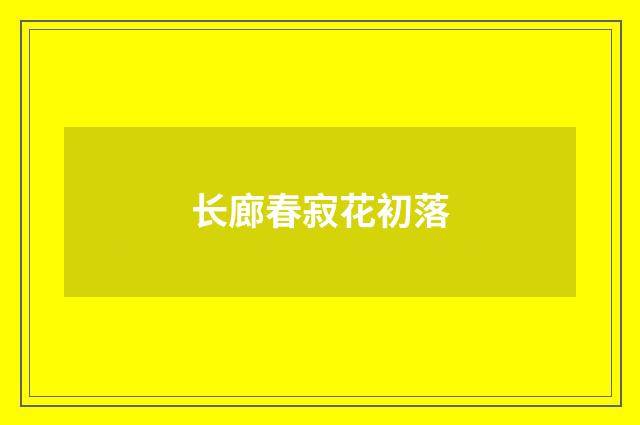 长廊春寂花初落