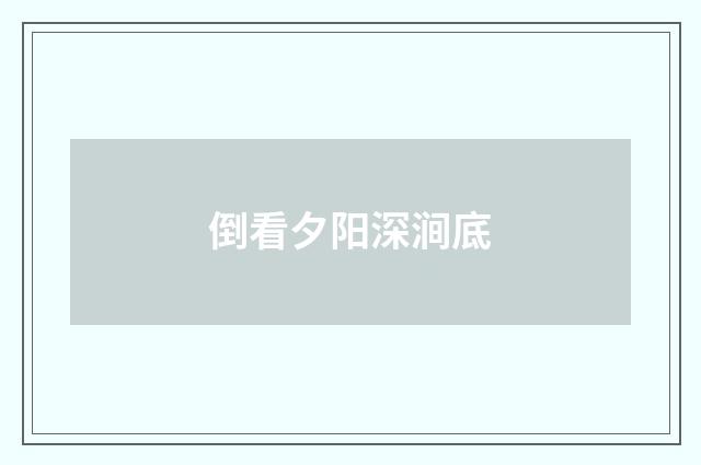 倒看夕阳深涧底