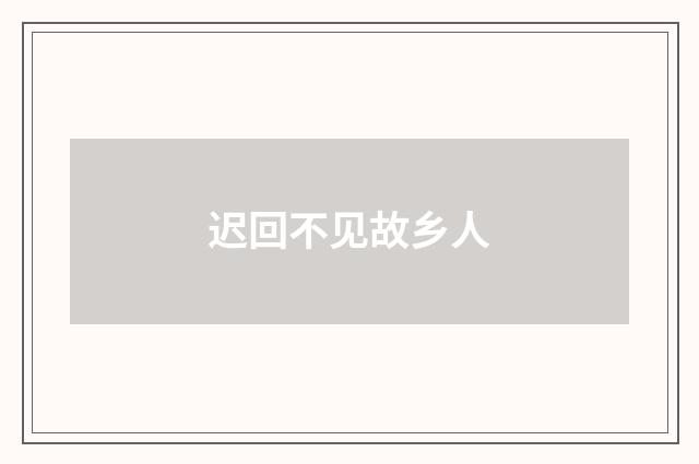 迟回不见故乡人