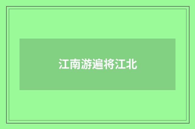 江南游遍将江北
