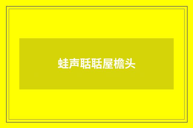 蛙声聒聒屋檐头