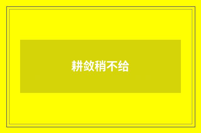 耕敛稍不给
