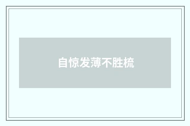 自惊发薄不胜梳