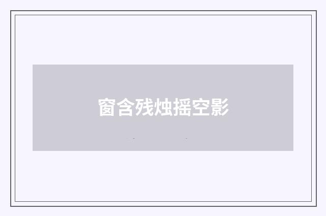 窗含残烛摇空影