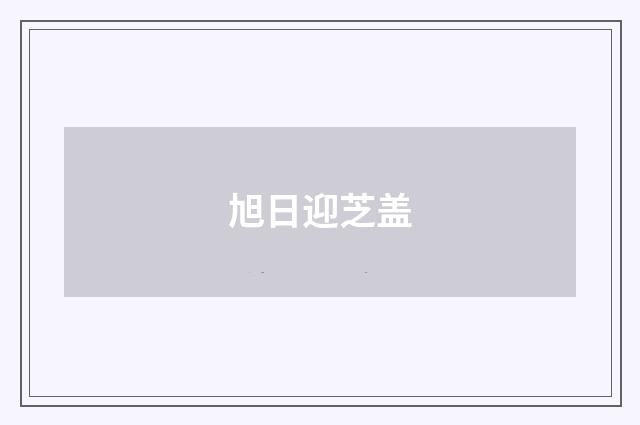 旭日迎芝盖