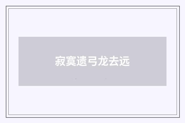 寂寞遗弓龙去远
