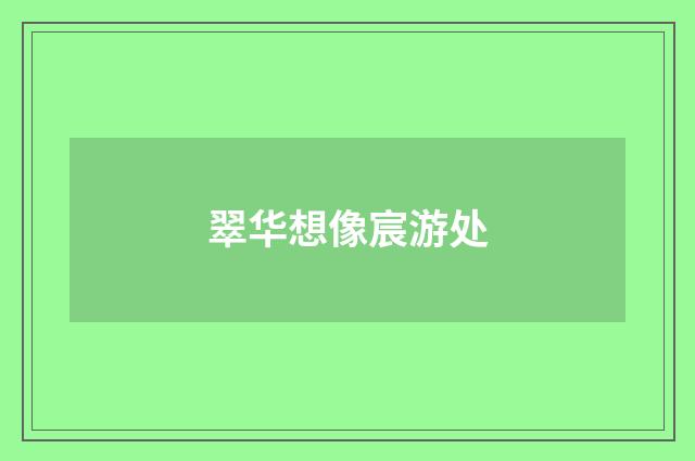 翠华想像宸游处