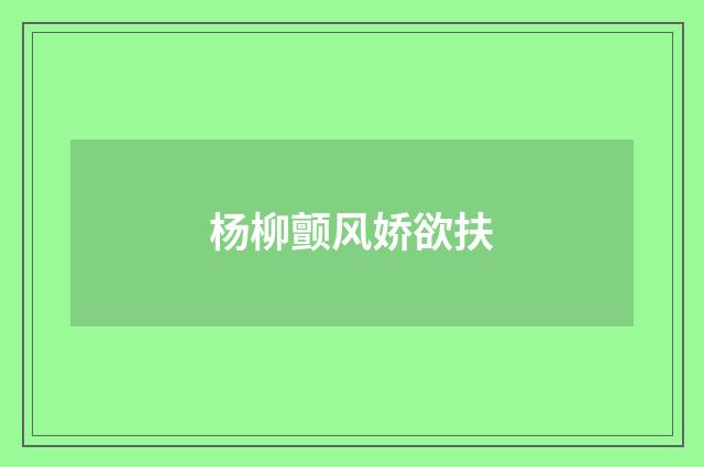 杨柳颤风娇欲扶