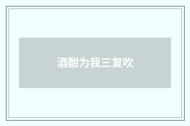 酒酣为我三复吹