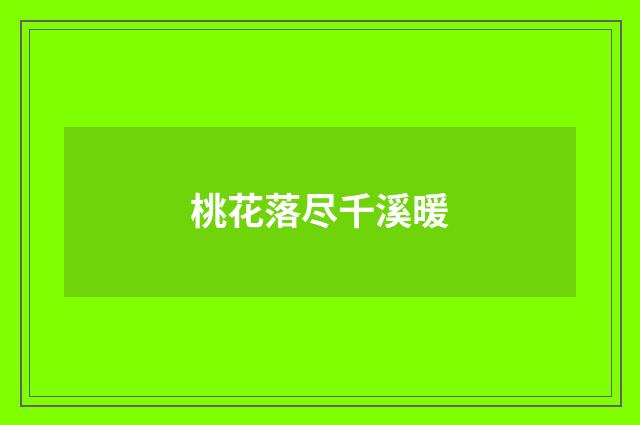 桃花落尽千溪暖