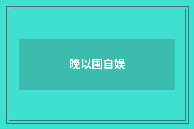 晚以圃自娱