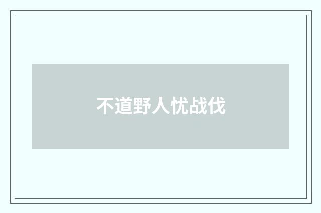 不道野人忧战伐