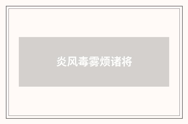 炎风毒雾烦诸将