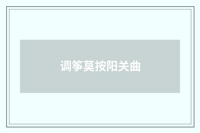 调筝莫按阳关曲