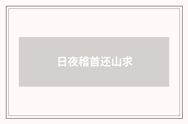 日夜稽首还山求
