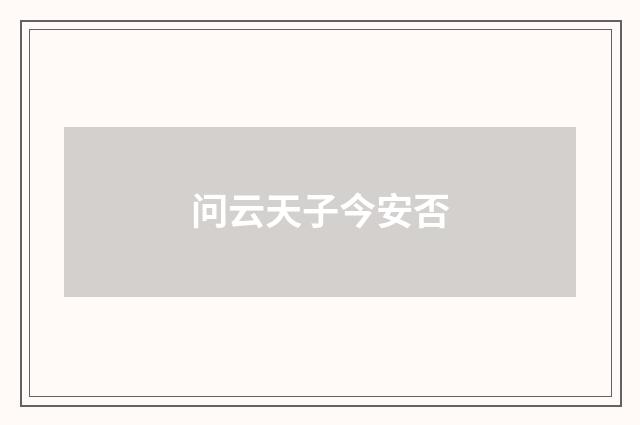 问云天子今安否