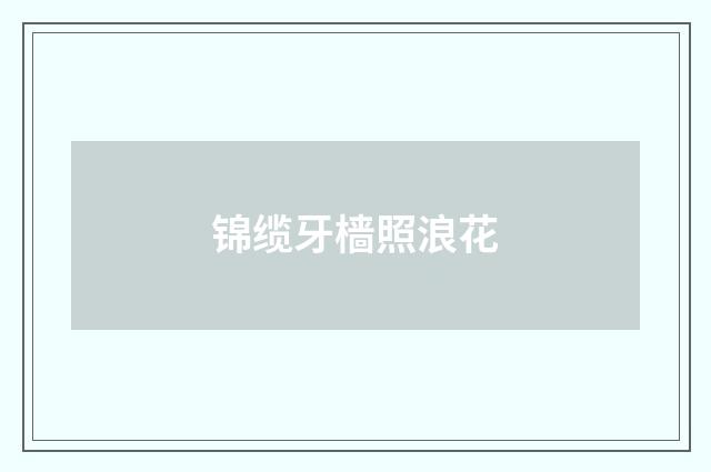 锦缆牙樯照浪花