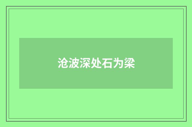 沧波深处石为梁