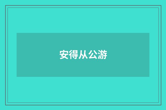 安得从公游