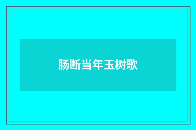 肠断当年玉树歌