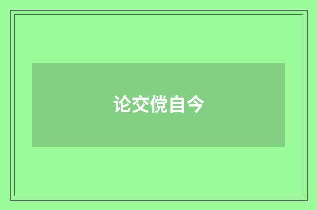 论交傥自今