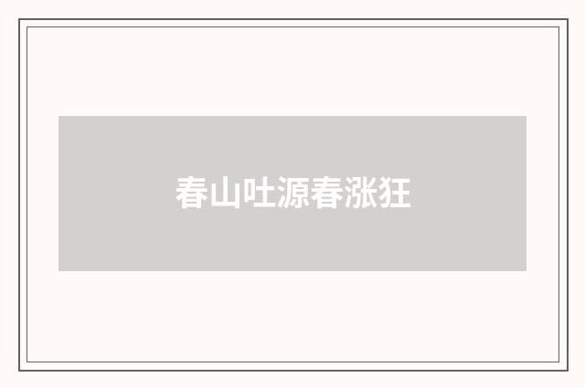 春山吐源春涨狂